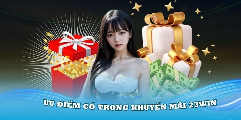 Những lợi ích khi tham gia khuyến mãi 23win