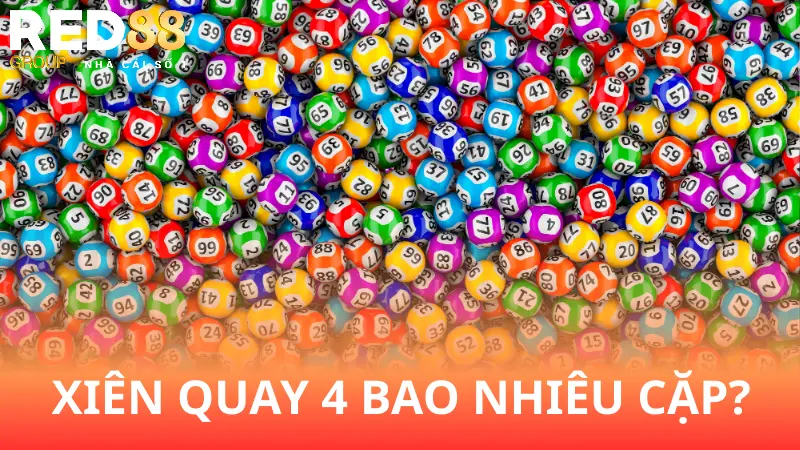 Lô Xiên Quay 4 Có Bao Nhiêu Cặp? Cách Tính Toán Chính Xác