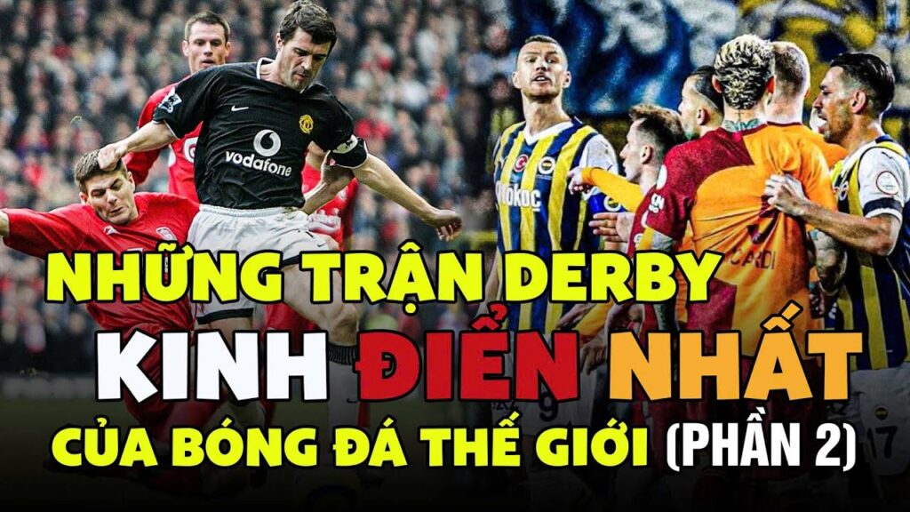 Những Trận Derby Hấp Dẫn Nhất Trong Lịch Sử Bóng Đá